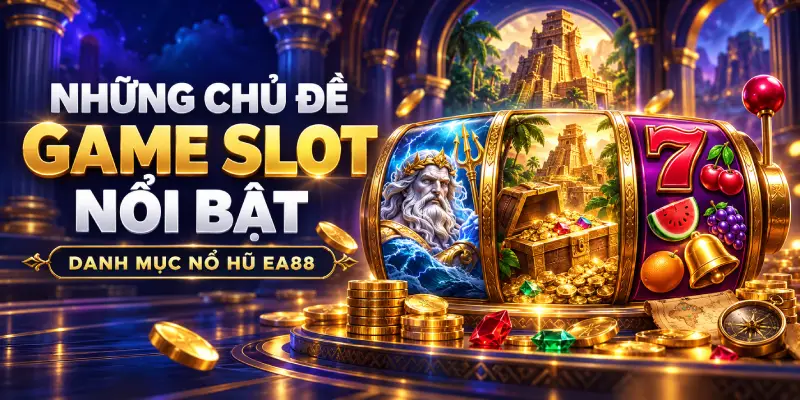 Những chủ đề game slot nổi bật trong danh mục nổ hũ ea88 làm hình 800x400 px